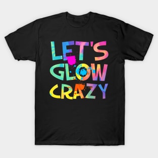 Let Glow Crazy Retro Colorful Quote Group Team Tie Dye T-Shirt